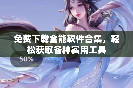 免费下载全能软件合集，轻松获取各种实用工具