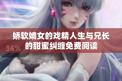 娇软嫡女的戏精人生与兄长的甜蜜纠缠免费阅读