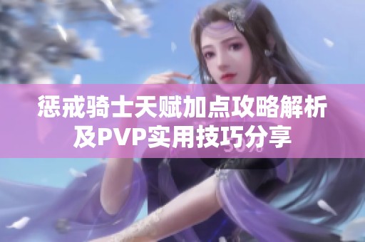 惩戒骑士天赋加点攻略解析及PVP实用技巧分享