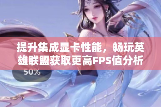 提升集成显卡性能，畅玩英雄联盟获取更高FPS值分析