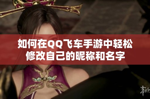 如何在QQ飞车手游中轻松修改自己的昵称和名字
