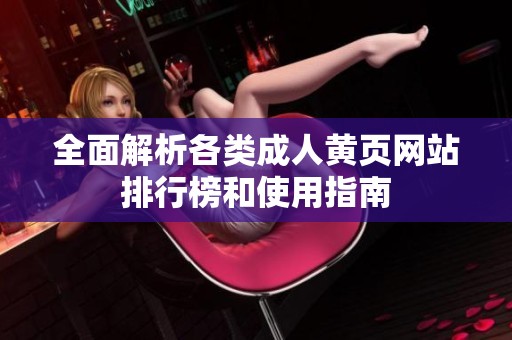 全面解析各类成人黄页网站排行榜和使用指南