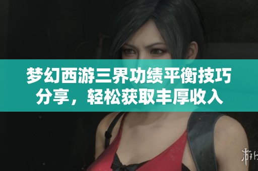 梦幻西游三界功绩平衡技巧分享，轻松获取丰厚收入