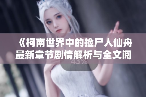 《柯南世界中的捡尸人仙舟最新章节剧情解析与全文阅读》