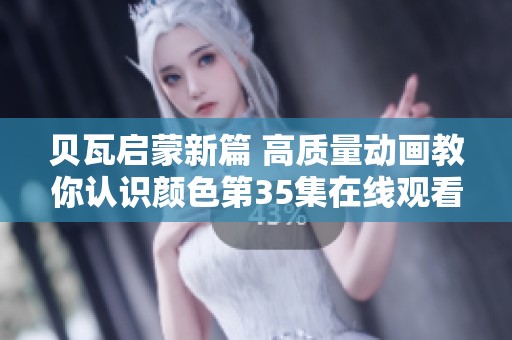 贝瓦启蒙新篇 高质量动画教你认识颜色第35集在线观看