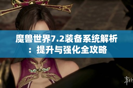 魔兽世界7.2装备系统解析：提升与强化全攻略