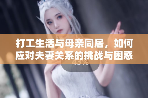 打工生活与母亲同居，如何应对夫妻关系的挑战与困惑