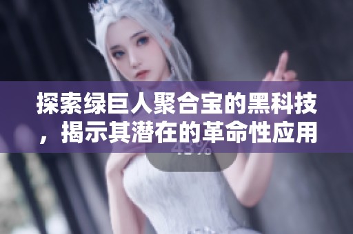 探索绿巨人聚合宝的黑科技，揭示其潜在的革命性应用