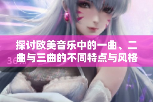 探讨欧美音乐中的一曲、二曲与三曲的不同特点与风格