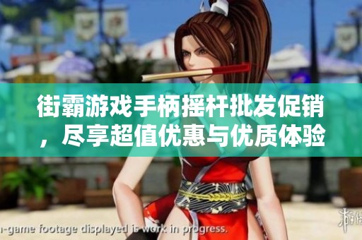 街霸游戏手柄摇杆批发促销，尽享超值优惠与优质体验