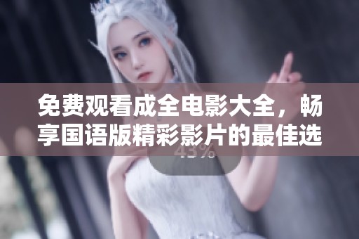 免费观看成全电影大全，畅享国语版精彩影片的最佳选择