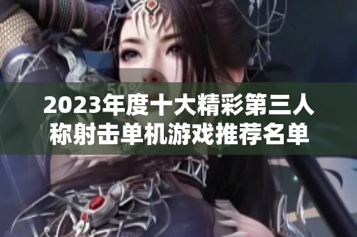 2023年度十大精彩第三人称射击单机游戏推荐名单