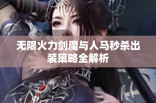 无限火力剑魔与人马秒杀出装策略全解析