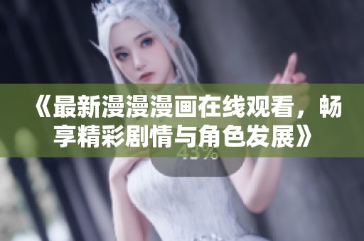 《最新漫漫漫画在线观看，畅享精彩剧情与角色发展》