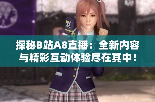 探秘B站A8直播：全新内容与精彩互动体验尽在其中！