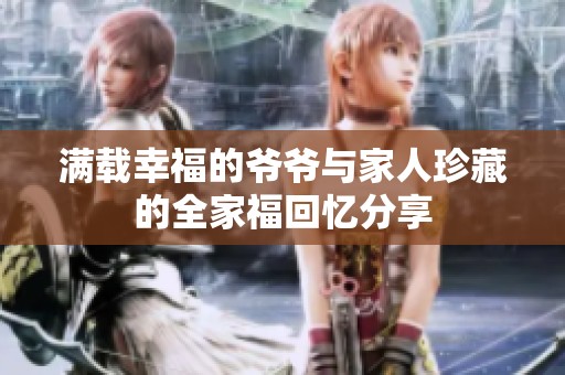 满载幸福的爷爷与家人珍藏的全家福回忆分享