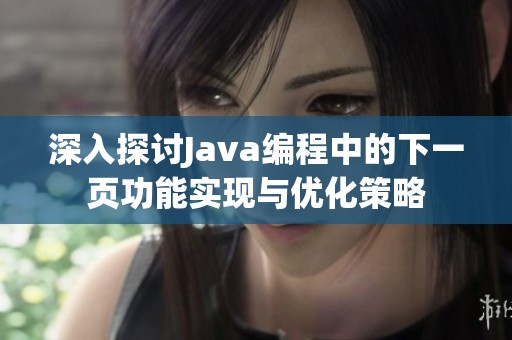 深入探讨Java编程中的下一页功能实现与优化策略