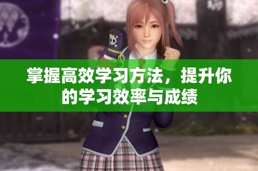 掌握高效学习方法，提升你的学习效率与成绩