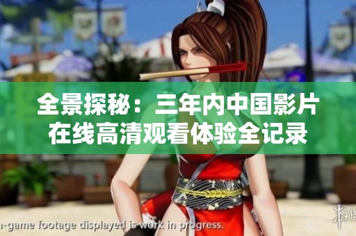 全景探秘：三年内中国影片在线高清观看体验全记录