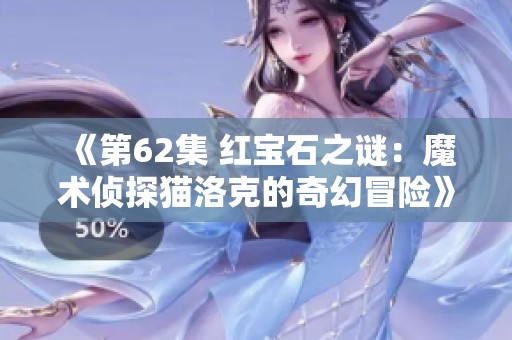 《第62集 红宝石之谜：魔术侦探猫洛克的奇幻冒险》