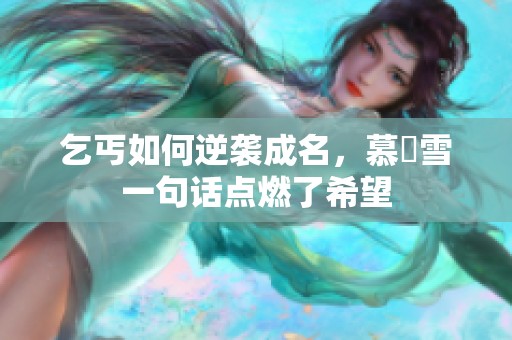 乞丐如何逆袭成名，慕葇雪一句话点燃了希望