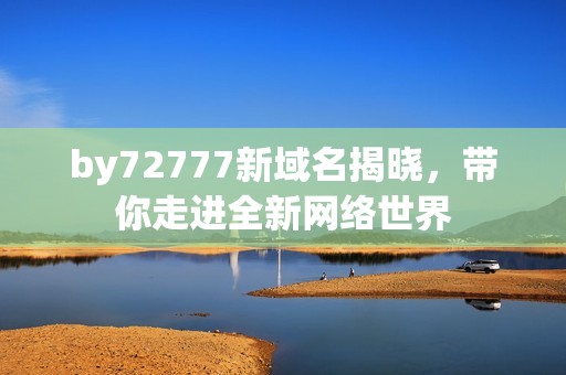 by72777新域名揭晓，带你走进全新网络世界