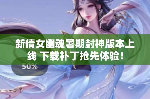 新倩女幽魂暑期封神版本上线 下载补丁抢先体验！