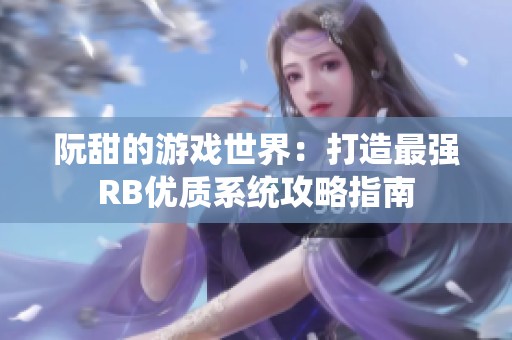 阮甜的游戏世界：打造最强RB优质系统攻略指南