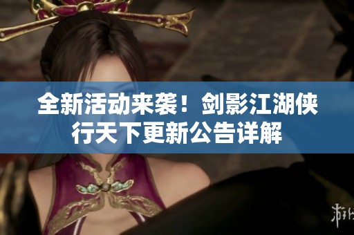 全新活动来袭！剑影江湖侠行天下更新公告详解