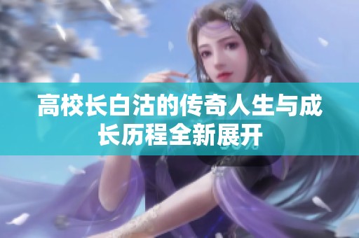 高校长白沽的传奇人生与成长历程全新展开