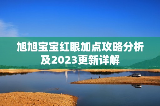 旭旭宝宝红眼加点攻略分析及2023更新详解