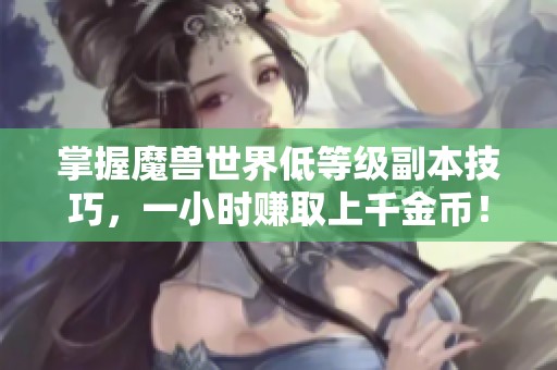 掌握魔兽世界低等级副本技巧，一小时赚取上千金币！