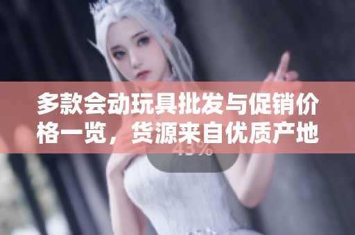 多款会动玩具批发与促销价格一览，货源来自优质产地