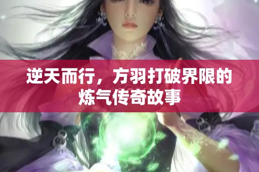 逆天而行，方羽打破界限的炼气传奇故事