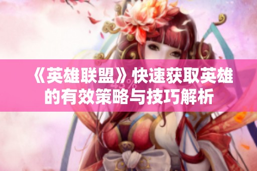 《英雄联盟》快速获取英雄的有效策略与技巧解析