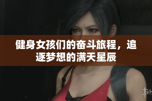 健身女孩们的奋斗旅程，追逐梦想的满天星辰
