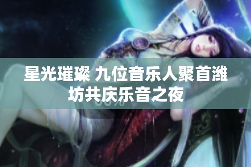 星光璀璨 九位音乐人聚首潍坊共庆乐音之夜