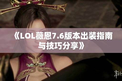 《LOL薇恩7.6版本出装指南与技巧分享》