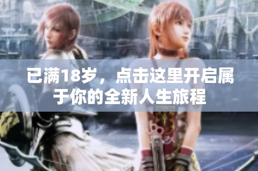 已满18岁，点击这里开启属于你的全新人生旅程
