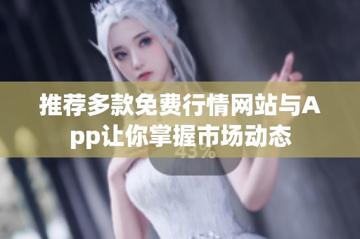 推荐多款免费行情网站与App让你掌握市场动态