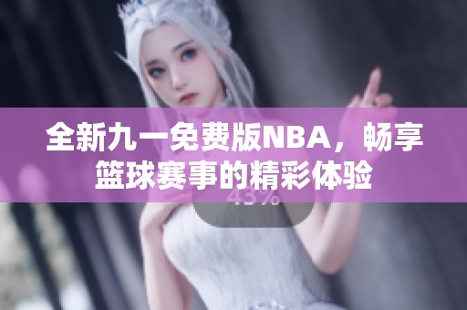 全新九一免费版NBA，畅享篮球赛事的精彩体验