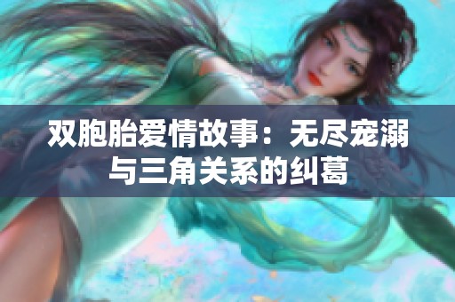 双胞胎爱情故事：无尽宠溺与三角关系的纠葛