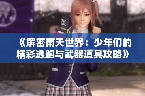 《解密南天世界：少年们的精彩逃跑与武器道具攻略》