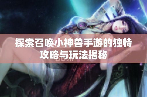 探索召唤小神兽手游的独特攻略与玩法揭秘