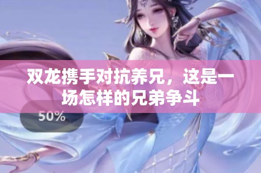 双龙携手对抗养兄，这是一场怎样的兄弟争斗