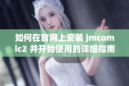 如何在官网上安装 jmcomic2 并开始使用的详细指南