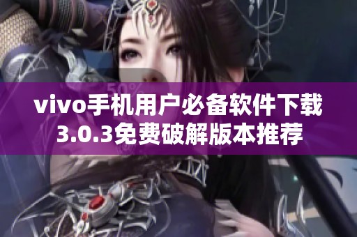 vivo手机用户必备软件下载3.0.3免费破解版本推荐
