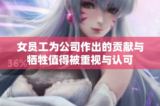 女员工为公司作出的贡献与牺牲值得被重视与认可