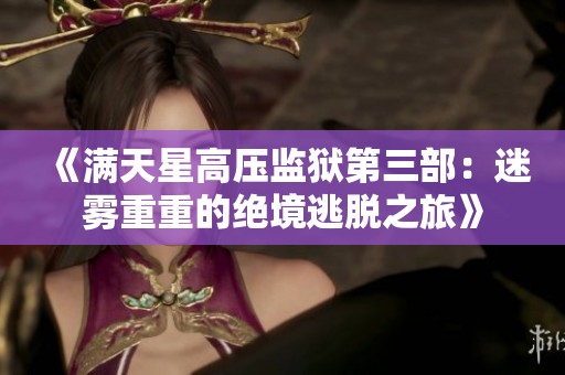 《满天星高压监狱第三部：迷雾重重的绝境逃脱之旅》