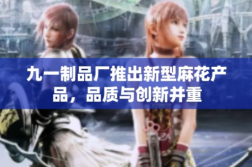 九一制品厂推出新型麻花产品，品质与创新并重